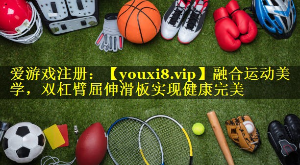 融合运动美学，双杠臂屈伸滑板实现健康完美